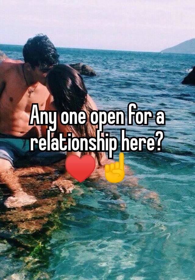 Any one open for a relationship here? ♥️☝️