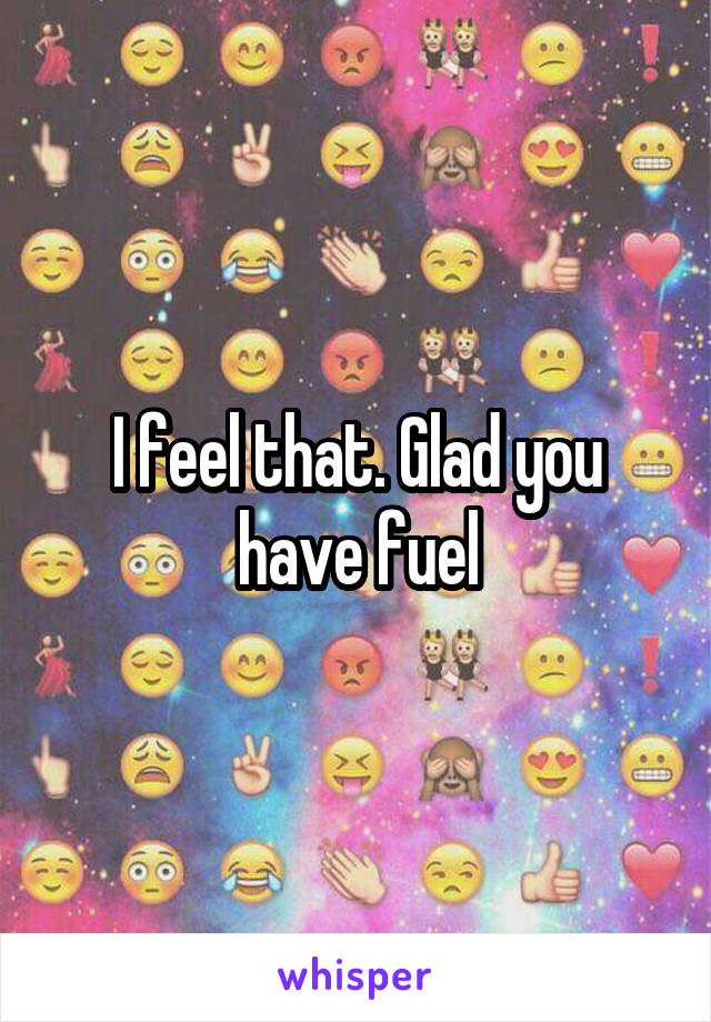 I feel that. Glad you have fuel