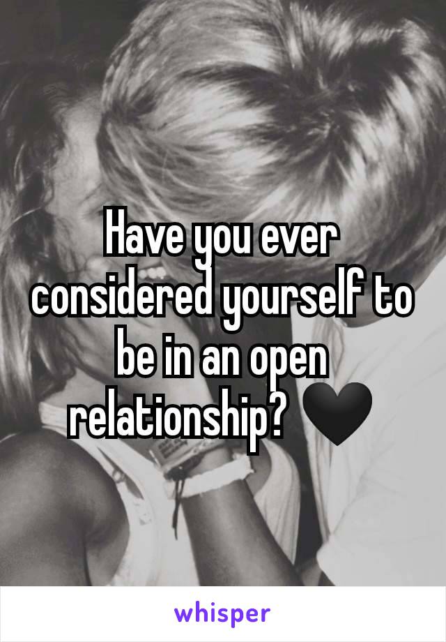 Have you ever considered yourself to be in an open relationship? 🖤