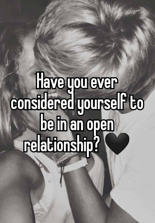 Have you ever considered yourself to be in an open relationship? 🖤