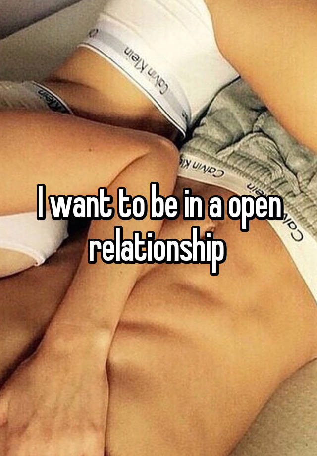 I want to be in a open relationship 