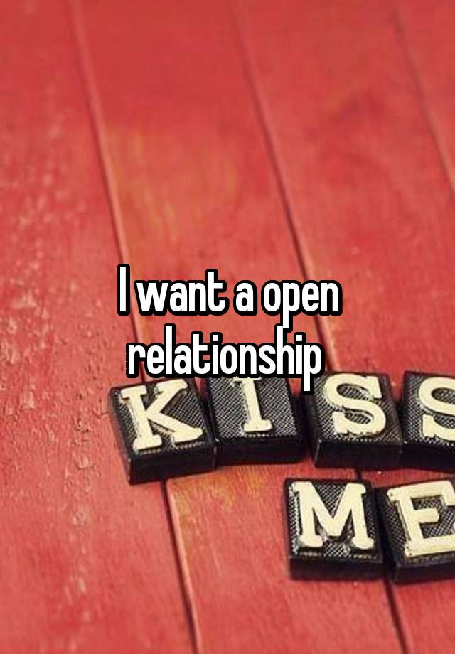 I want a open relationship 