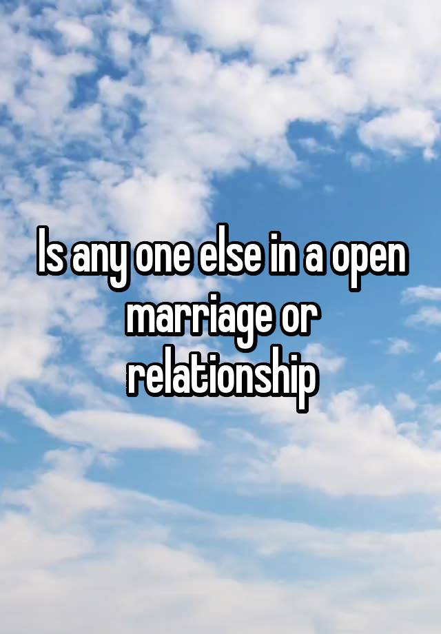 Is any one else in a open marriage or relationship