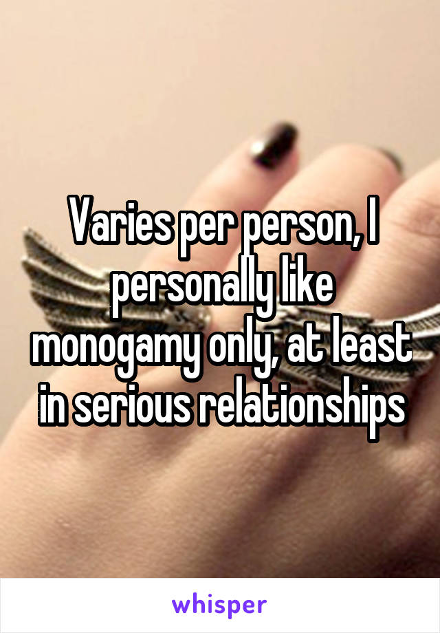 Varies per person, I personally like monogamy only, at least in serious relationships