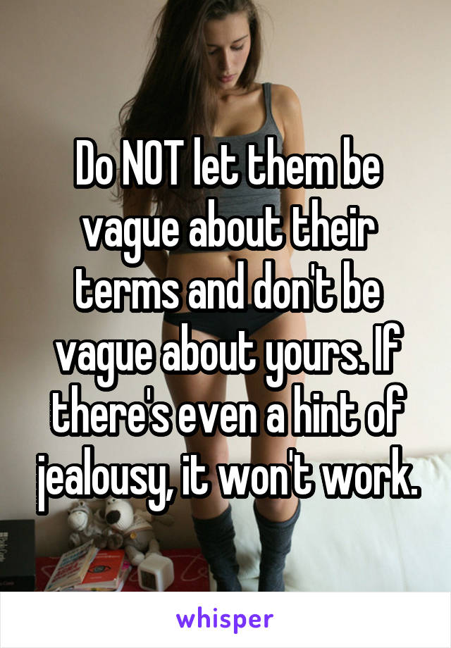 Do NOT let them be vague about their terms and don't be vague about yours. If there's even a hint of jealousy, it won't work.