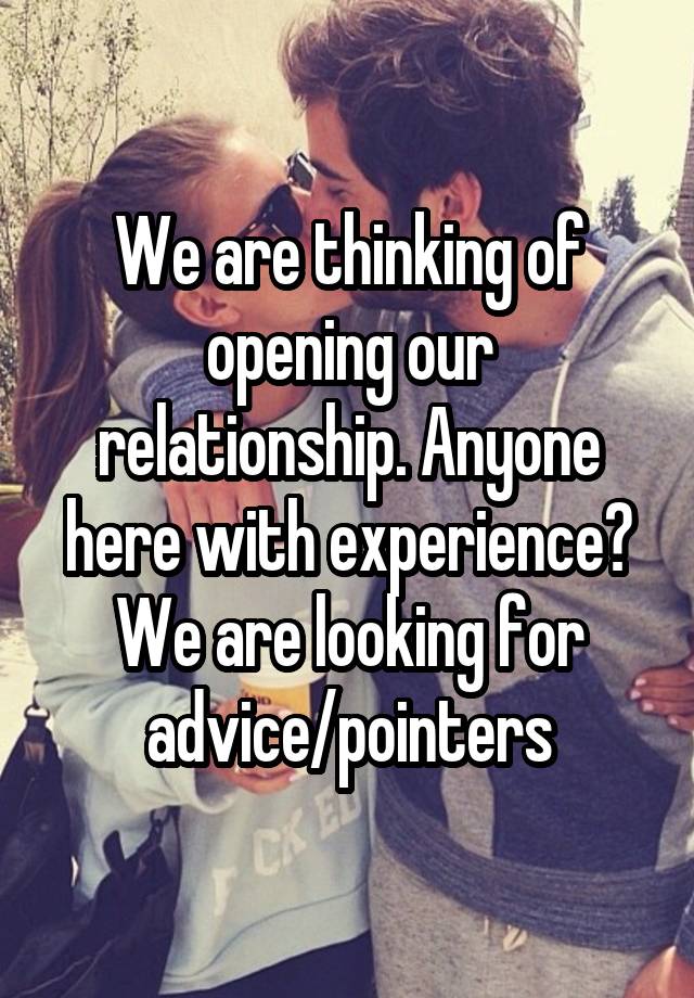 We are thinking of opening our relationship. Anyone here with experience? We are looking for advice/pointers