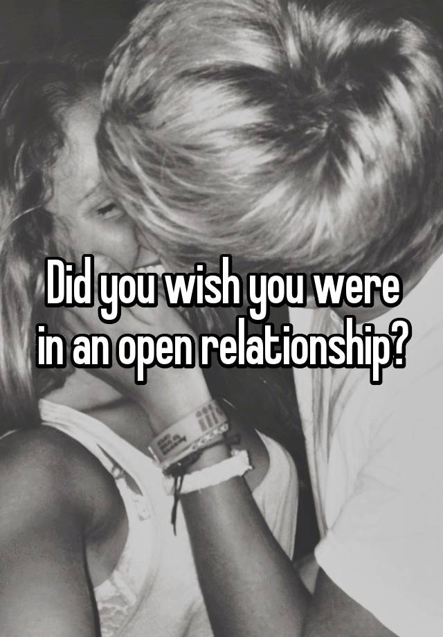 Did you wish you were in an open relationship?