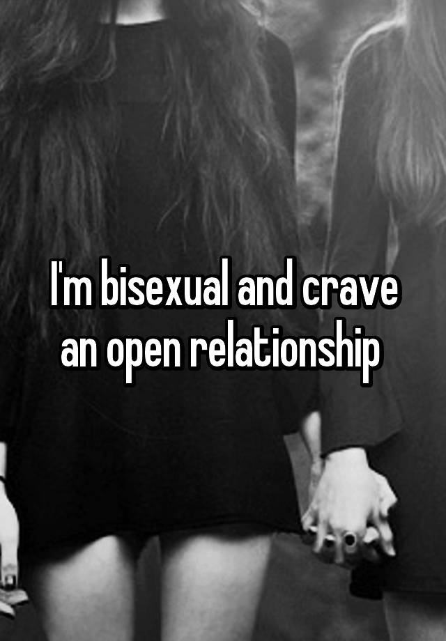 I'm bisexual and crave an open relationship 