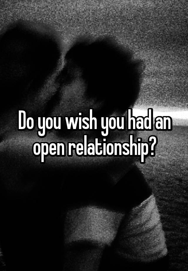 Do you wish you had an open relationship?