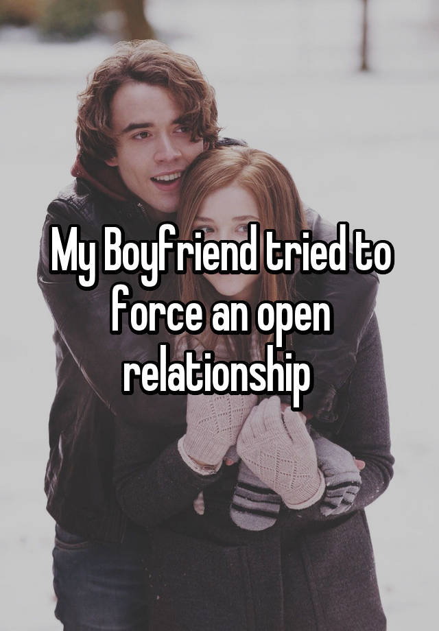 My Boyfriend tried to force an open relationship 