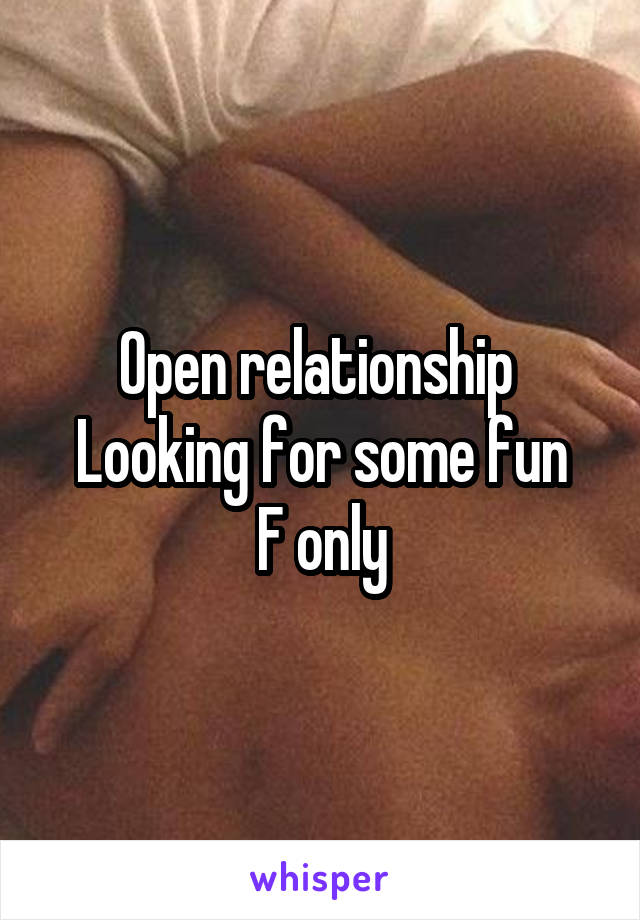 Open relationship 
Looking for some fun
F only