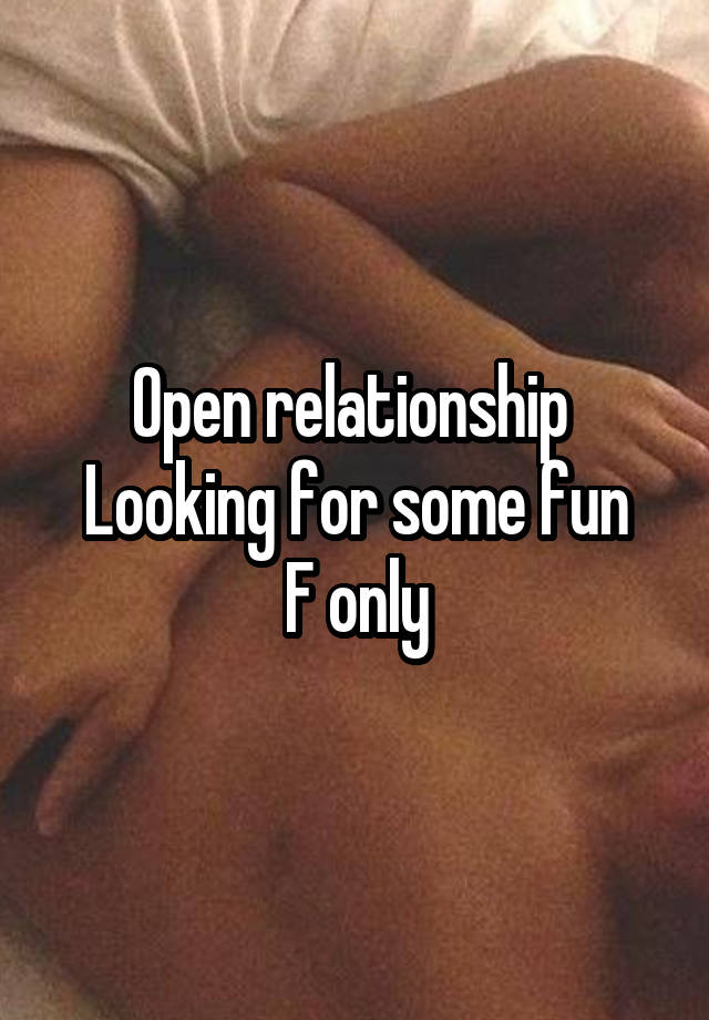 Open relationship 
Looking for some fun
F only