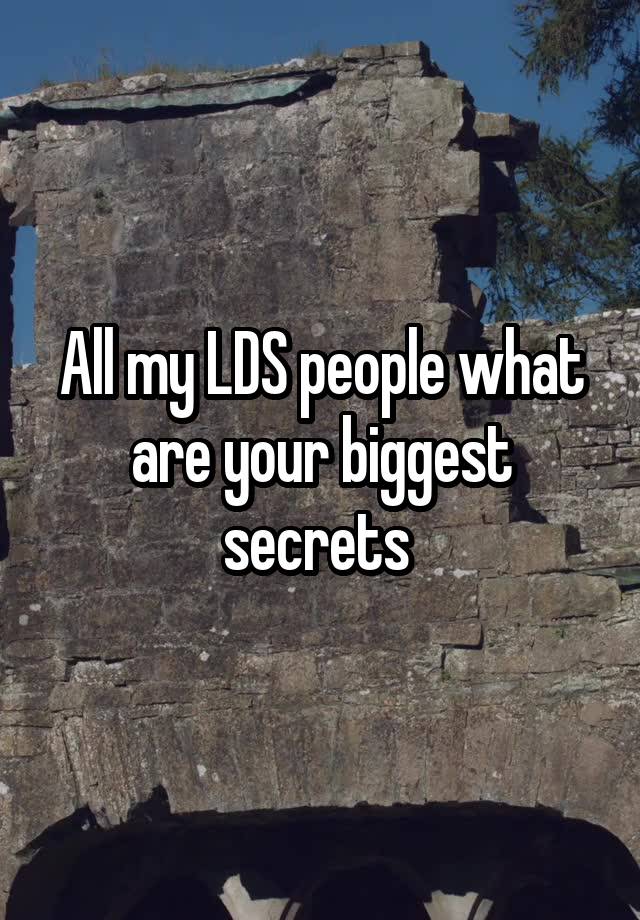 All my LDS people what are your biggest secrets 