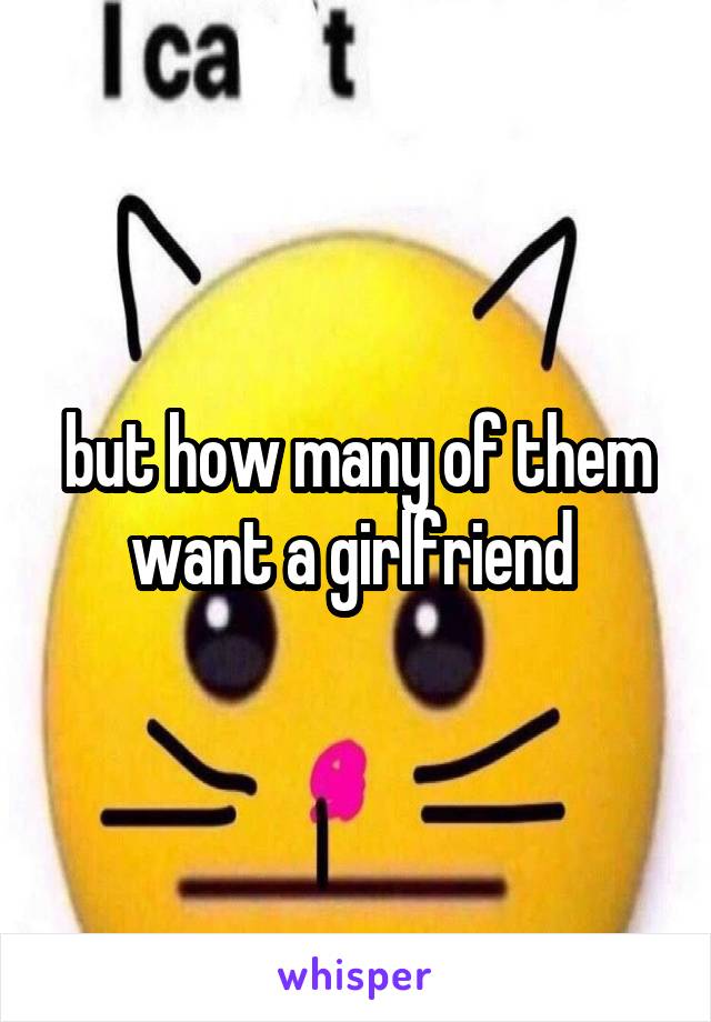 but how many of them want a girlfriend 