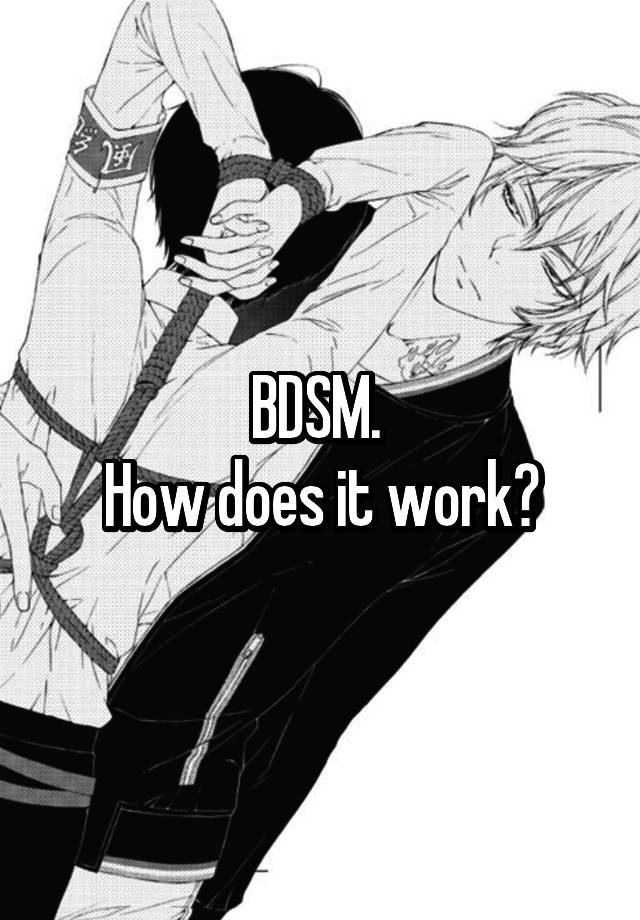 BDSM. 
How does it work?