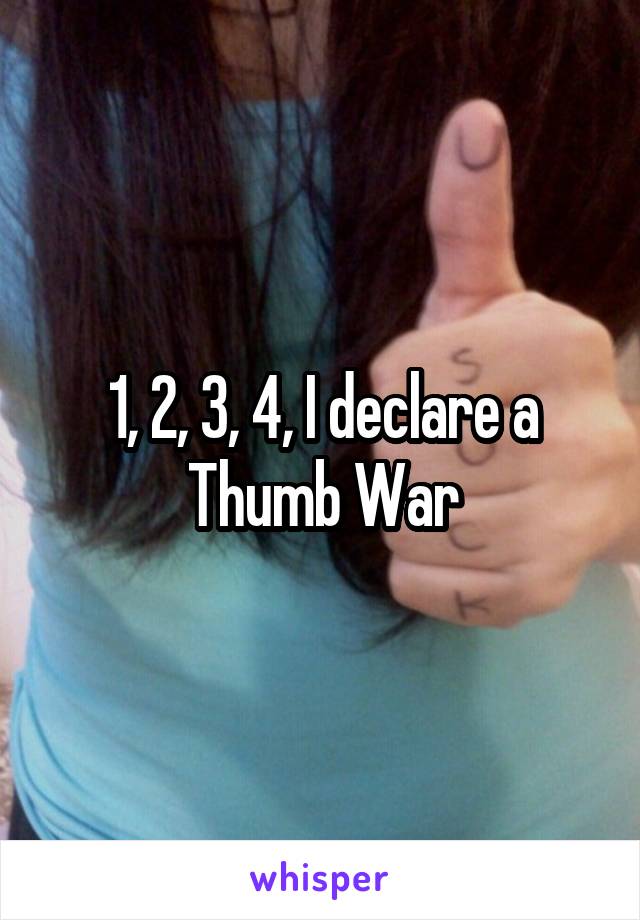 1, 2, 3, 4, I declare a Thumb War