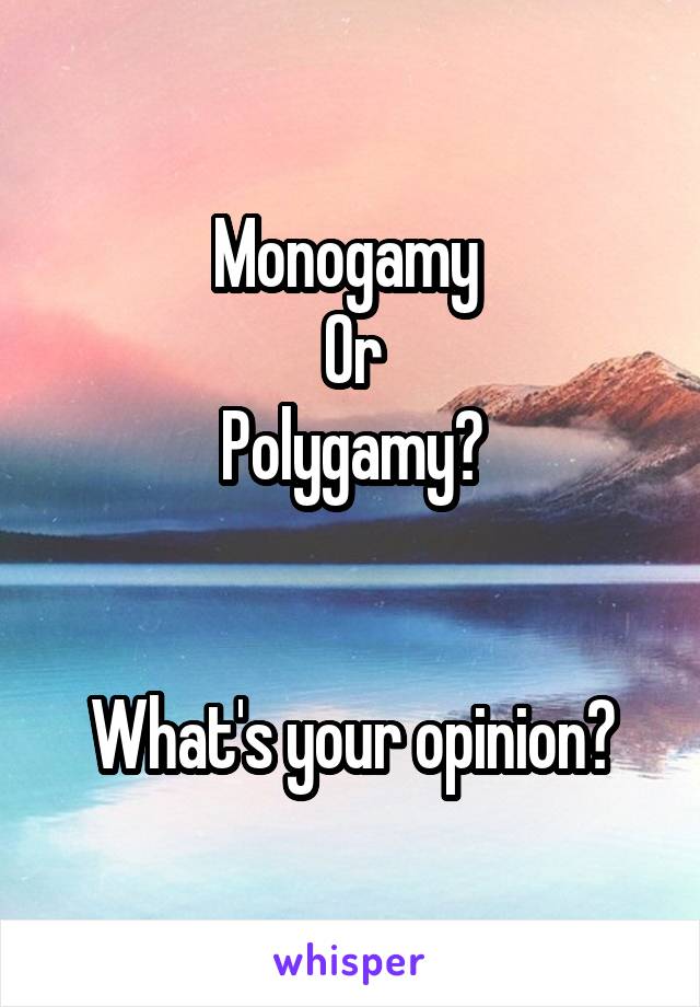 Monogamy 
Or
Polygamy?


What's your opinion?