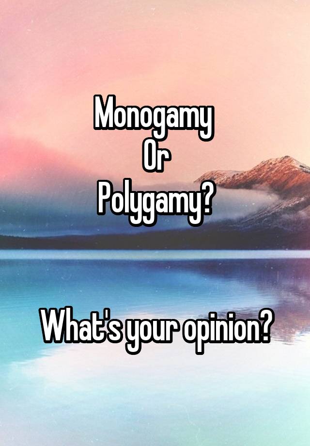 Monogamy 
Or
Polygamy?


What's your opinion?