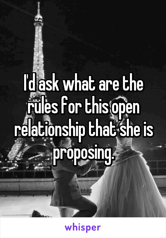 I'd ask what are the rules for this open relationship that she is proposing.