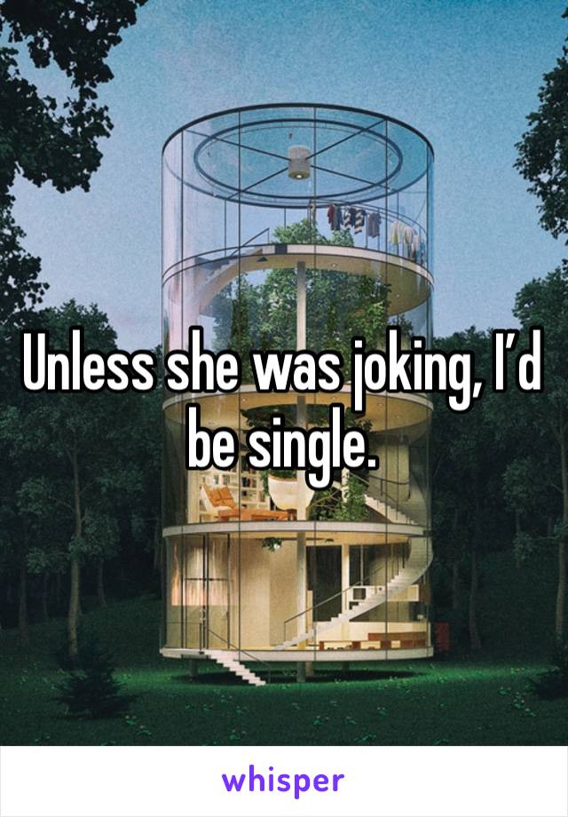 Unless she was joking, I’d be single. 