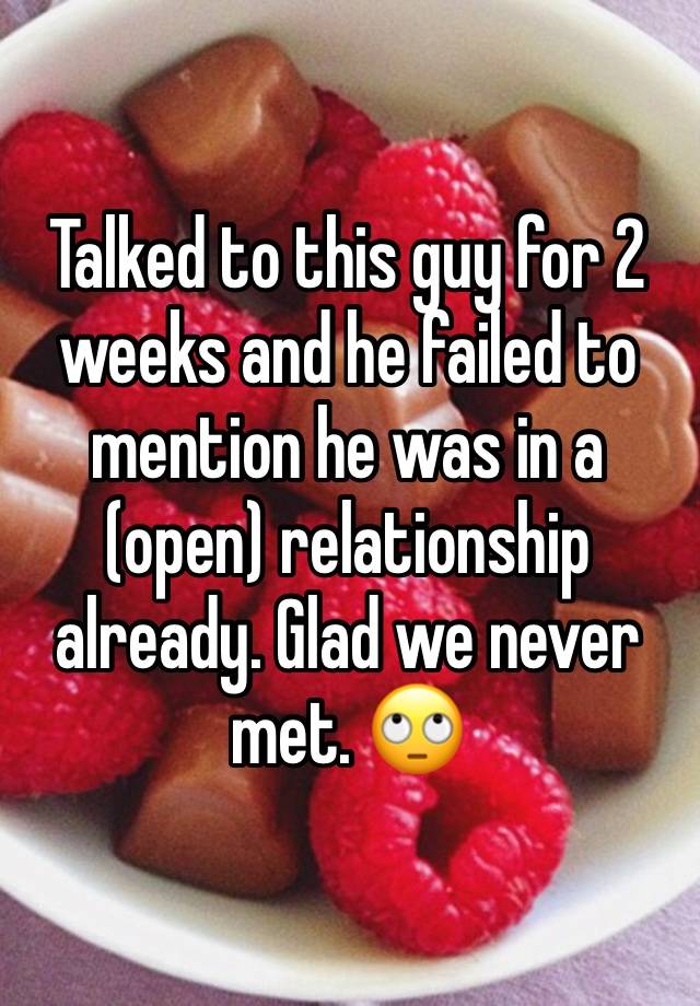 Talked to this guy for 2 weeks and he failed to mention he was in a (open) relationship already. Glad we never met. 🙄 