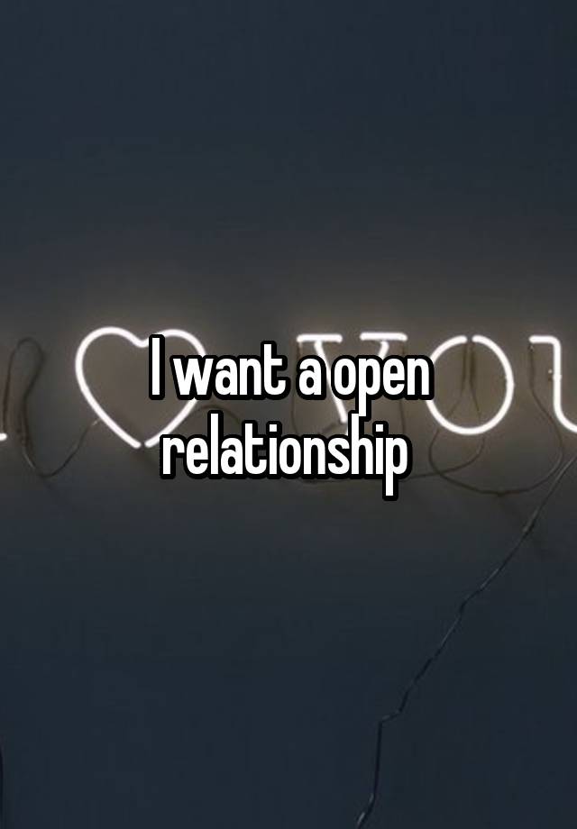 I want a open relationship 