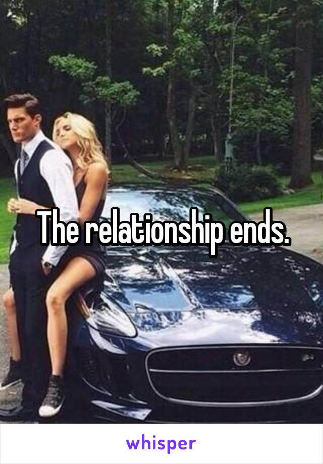 The relationship ends.