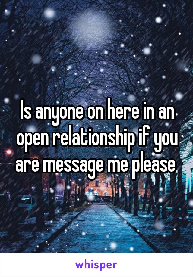 Is anyone on here in an open relationship if you are message me please 