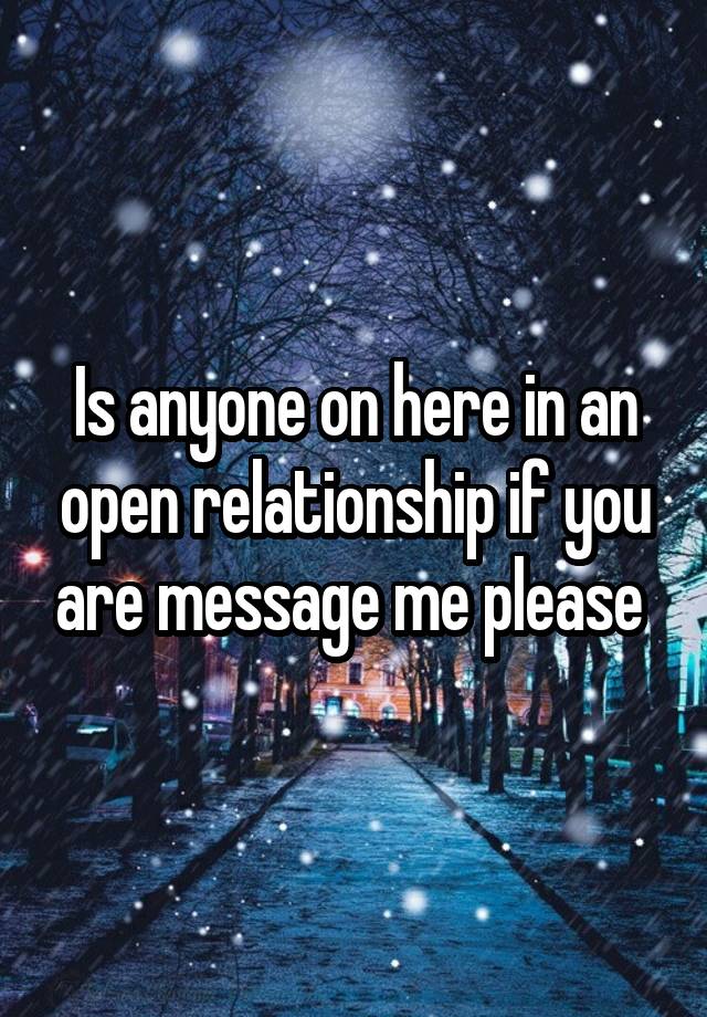 Is anyone on here in an open relationship if you are message me please 