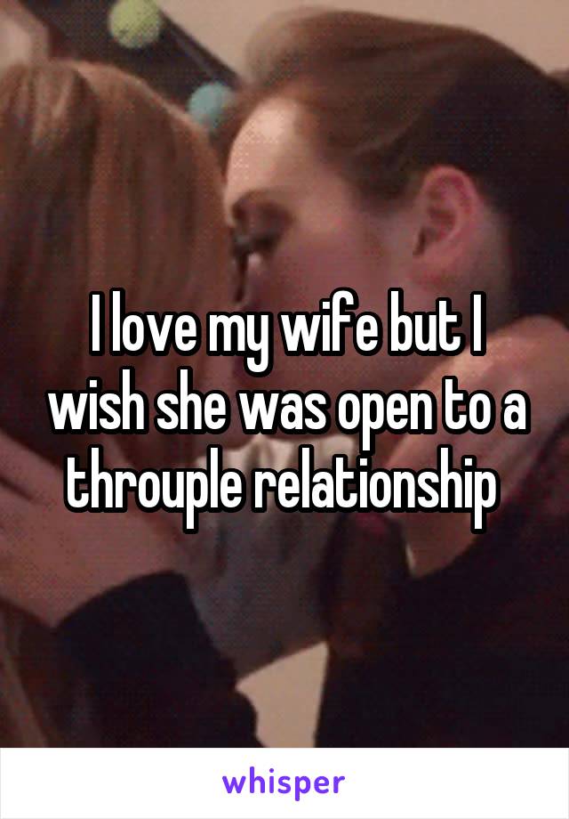 I love my wife but I wish she was open to a throuple relationship 