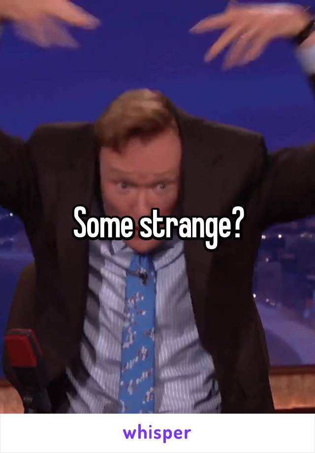 Some strange?