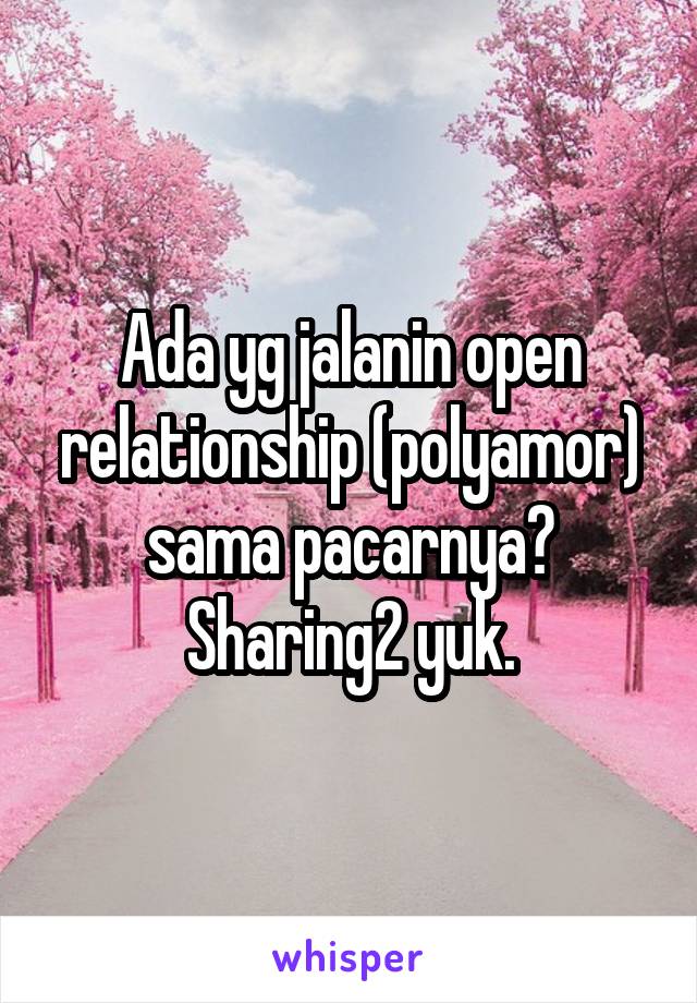 Ada yg jalanin open relationship (polyamor) sama pacarnya? Sharing2 yuk.