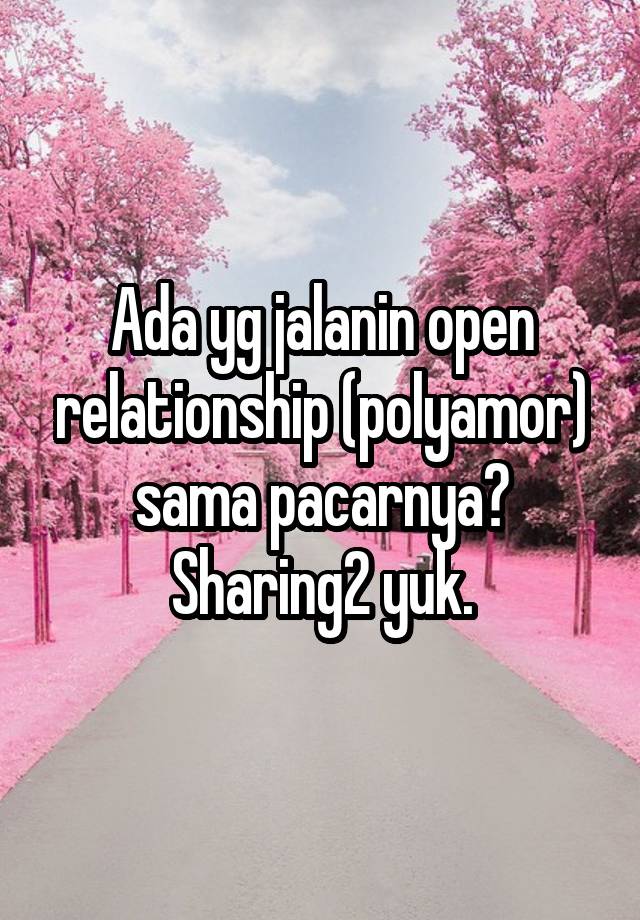 Ada yg jalanin open relationship (polyamor) sama pacarnya? Sharing2 yuk.