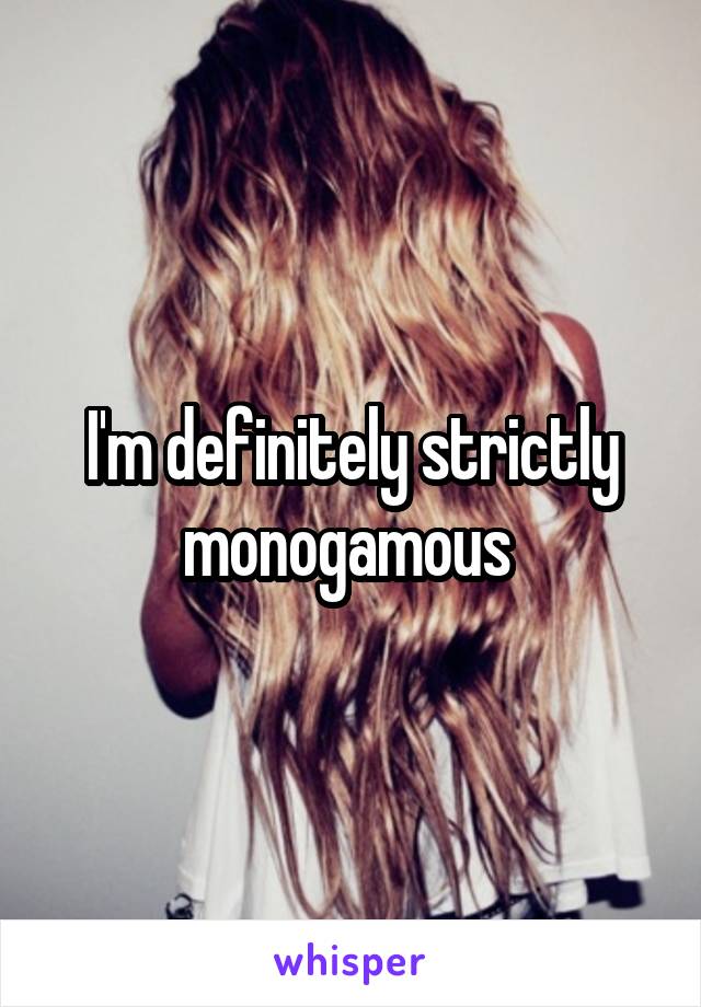 I'm definitely strictly monogamous 