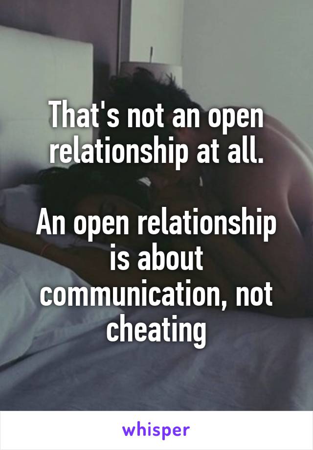 That's not an open relationship at all.

An open relationship is about communication, not cheating