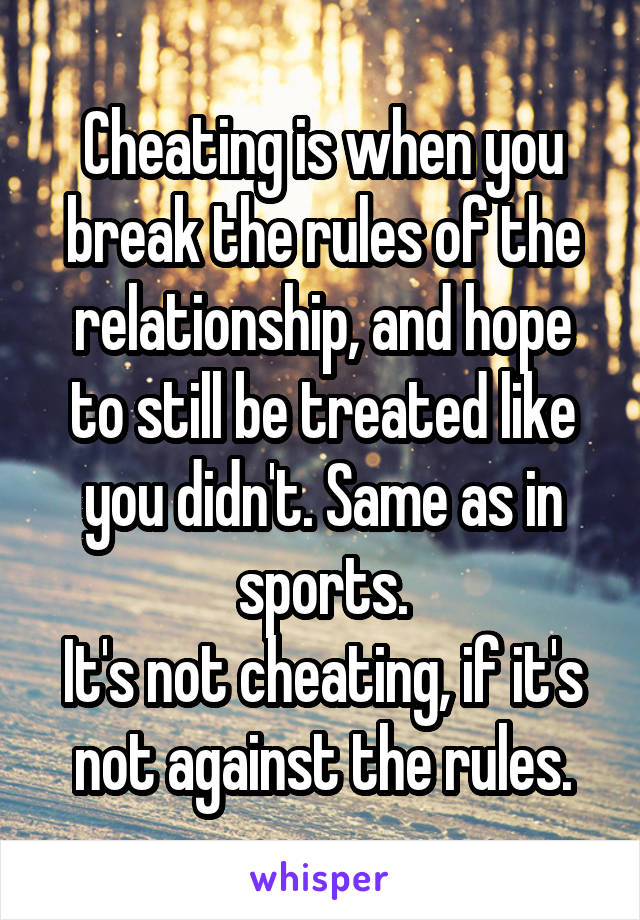 Cheating is when you break the rules of the relationship, and hope to still be treated like you didn't. Same as in sports.
It's not cheating, if it's not against the rules.