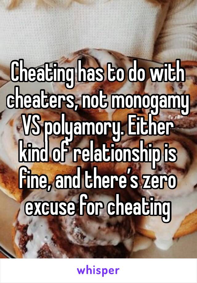 Cheating has to do with cheaters, not monogamy VS polyamory. Either kind of relationship is fine, and there’s zero excuse for cheating