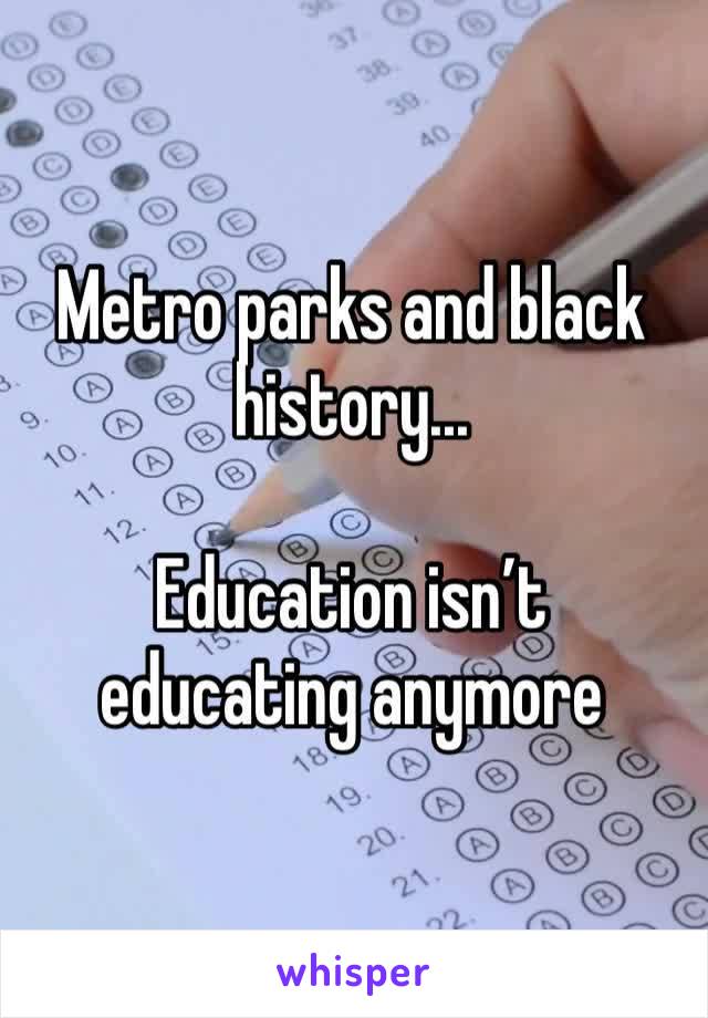 Metro parks and black history... 

Education isn’t educating anymore