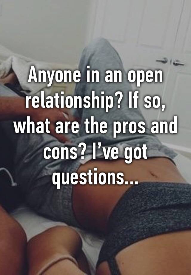 Anyone in an open relationship? If so, what are the pros and cons? I’ve got questions...