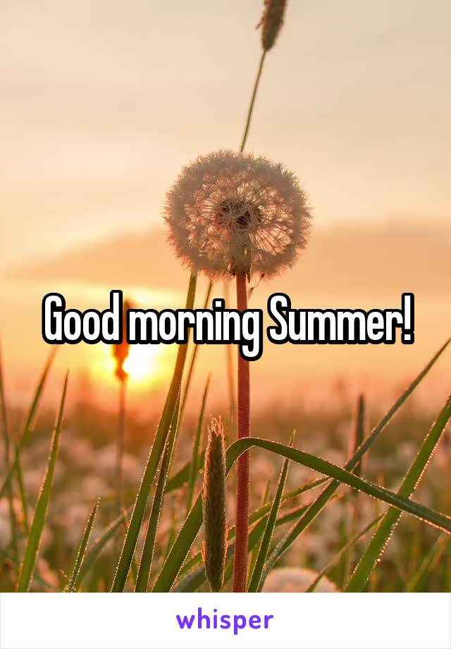 Good morning Summer!