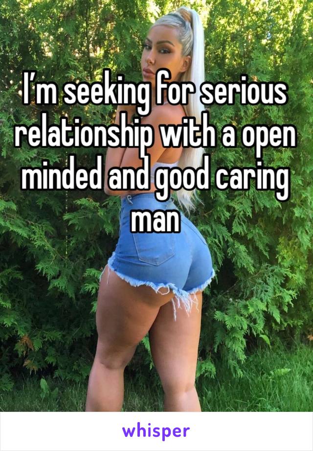 I’m seeking for serious relationship with a open minded and good caring man