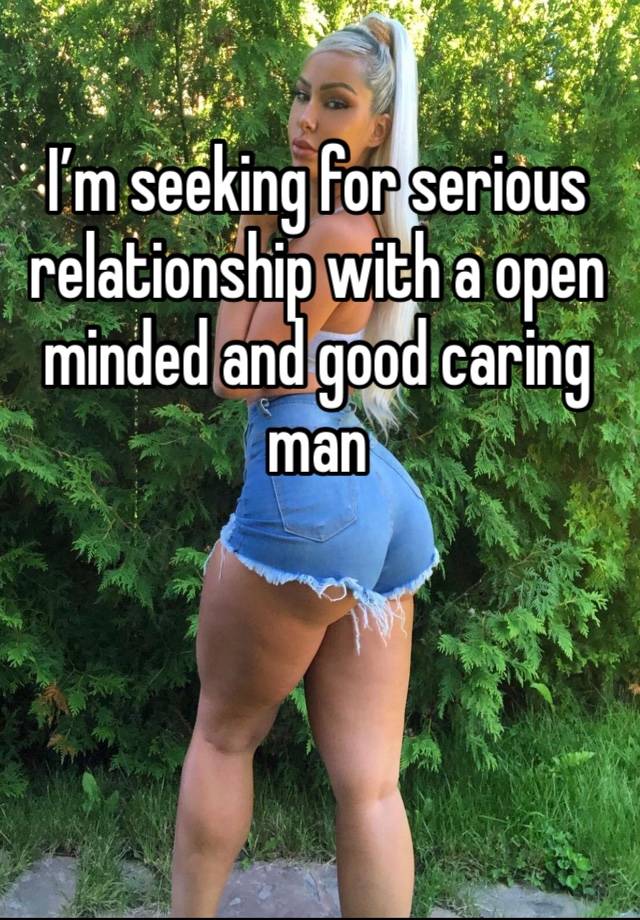 I’m seeking for serious relationship with a open minded and good caring man