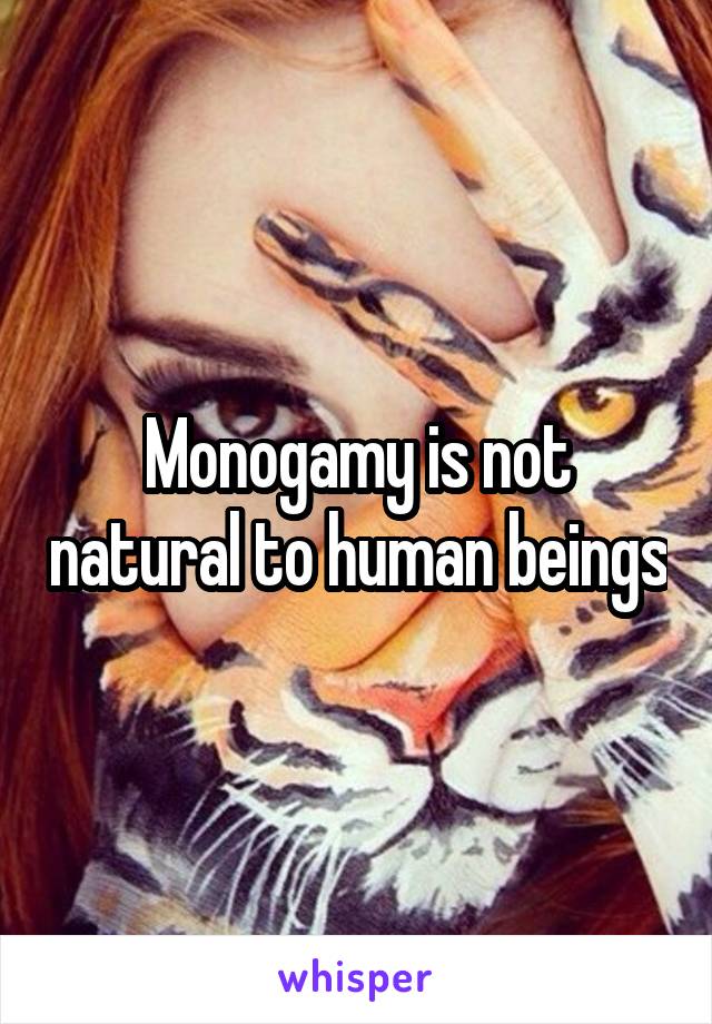 Monogamy is not natural to human beings