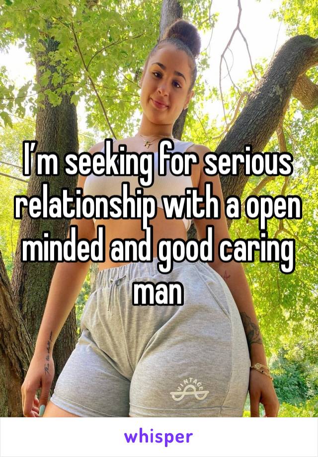 I’m seeking for serious relationship with a open minded and good caring man