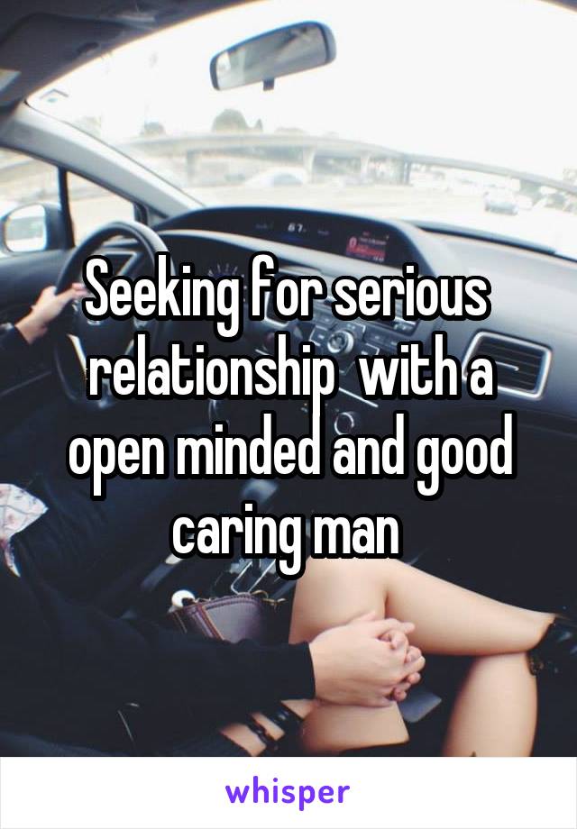 Seeking for serious  relationship  with a open minded and good caring man 