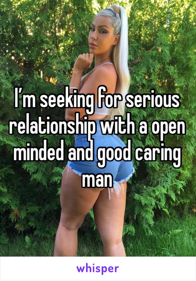 I’m seeking for serious relationship with a open minded and good caring man