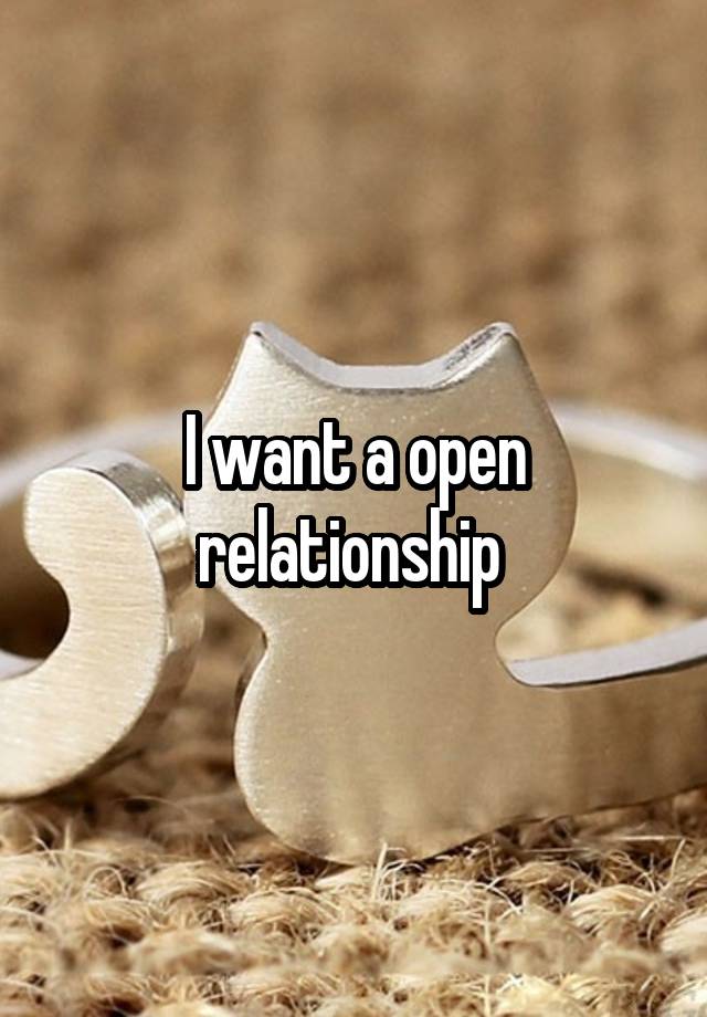 I want a open relationship 