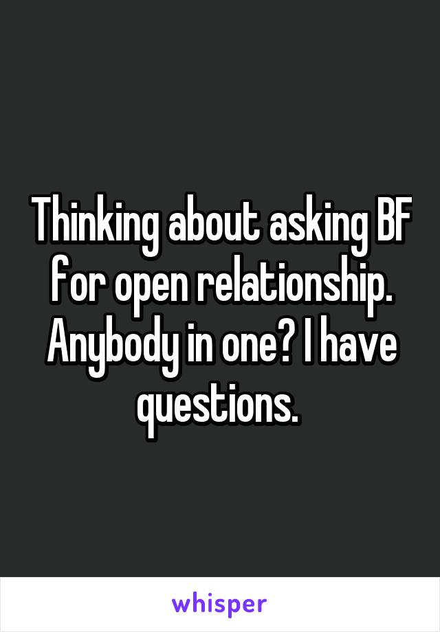 Thinking about asking BF for open relationship. Anybody in one? I have questions. 