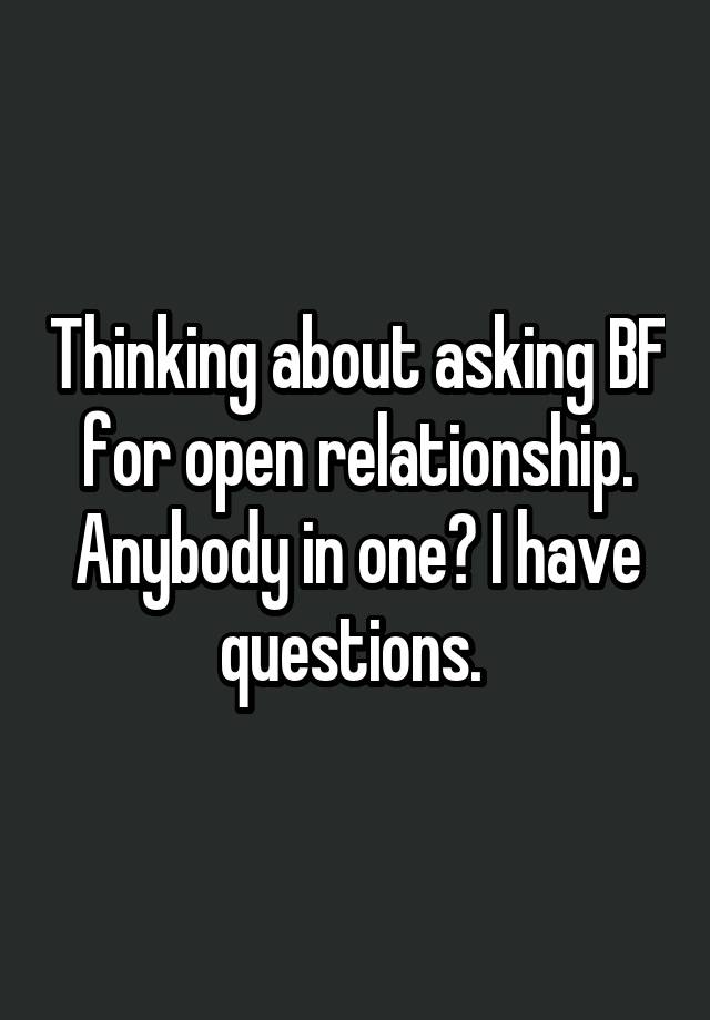 Thinking about asking BF for open relationship. Anybody in one? I have questions. 