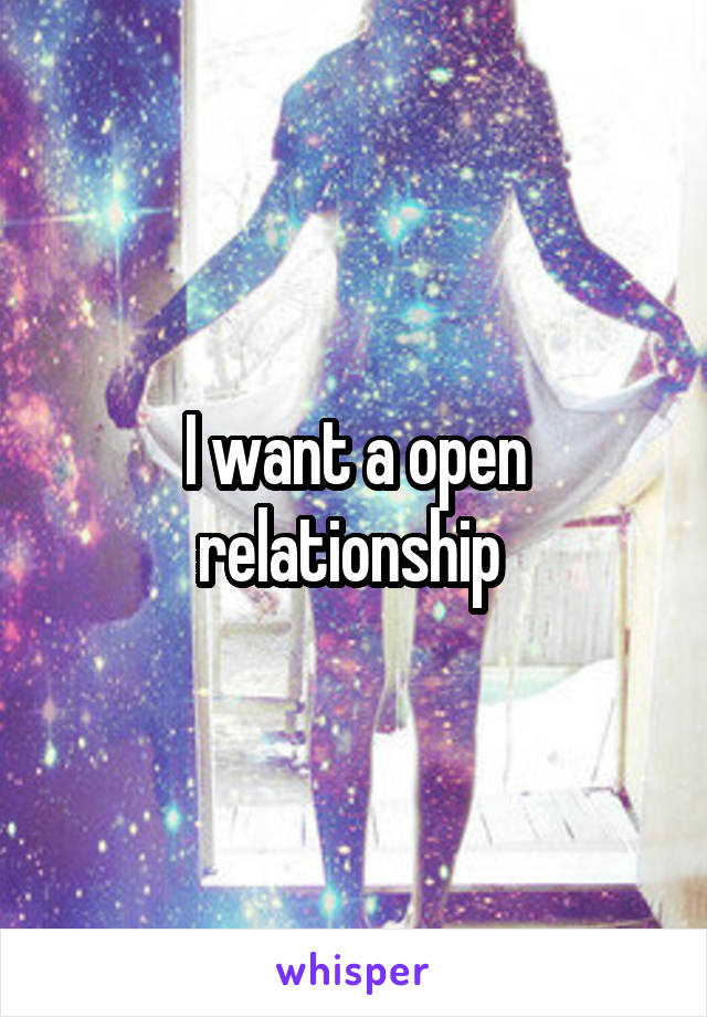 I want a open relationship 